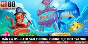 Bắn Cá H5 M88 - Game Săn Thưởng Online Cực Hot 2025