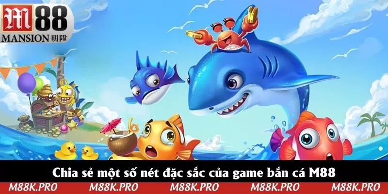 Chia sẻ một số nét đặc sắc của game bắn cá M88 Chia sẻ một số nét đặc sắc của game bắn cá M88