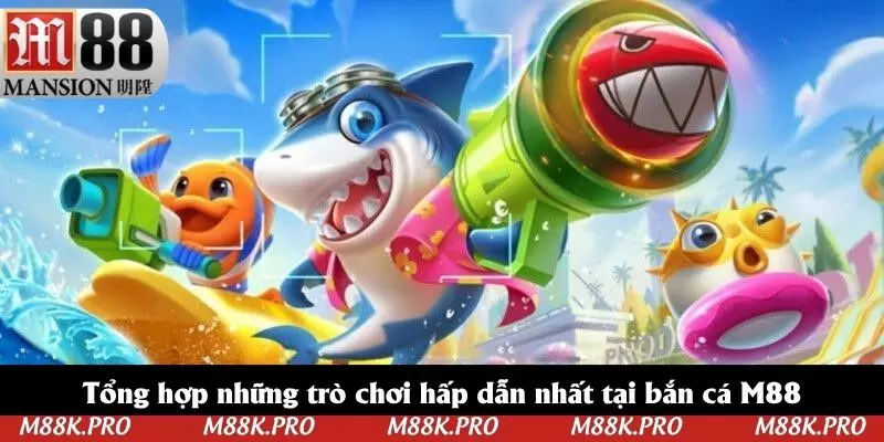 Tổng hợp những trò chơi hấp dẫn nhất tại bắn cá M88