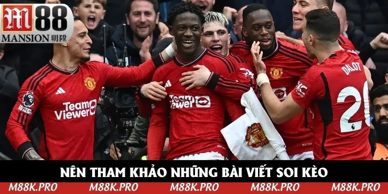 Nên tham khảo những bài viết soi kèo từ chuyên gia M88