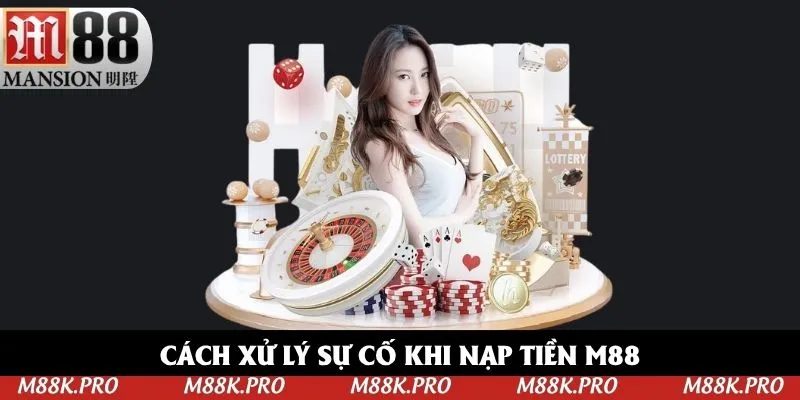 Cách xử lý sự cố khi nạp tiền M88 là gì?
