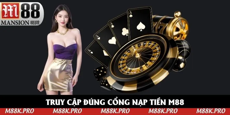 Hội viên vào đúng chỗ nạp tiền M88 của nhà cái