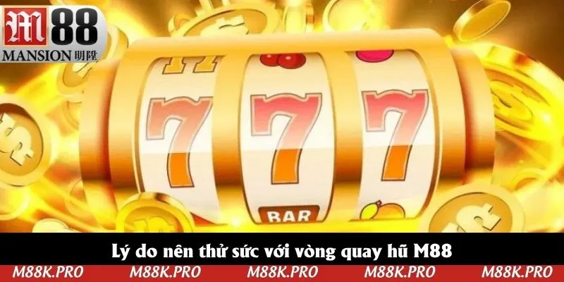 Lý do nên thử sức với vòng quay hũ M88