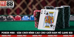 Poker M88: Đẳng Cấp Mới Cho Người Yêu Thích Bài Trí Tuệ 2025