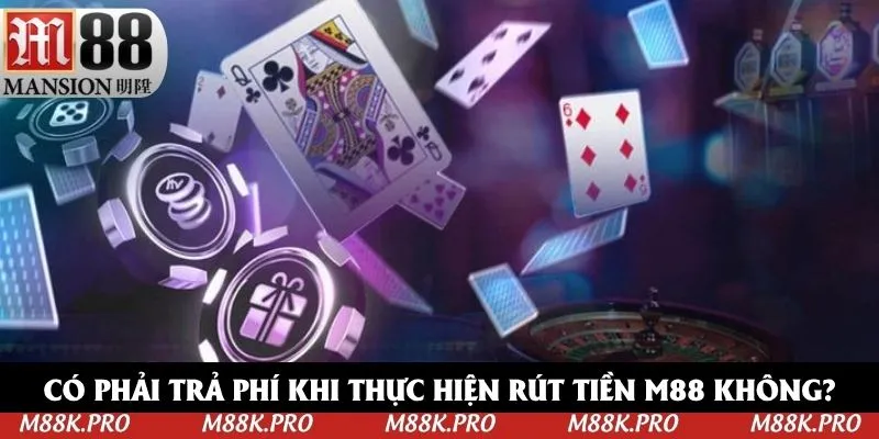 Game thủ có mất phí khi thực hiện rút tiền M88 không?
