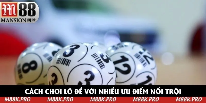 Cách chơi lô đề với nhiều ưu điểm nổi trội